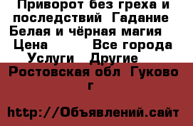 Приворот без греха и последствий. Гадание. Белая и чёрная магия. › Цена ­ 700 - Все города Услуги » Другие   . Ростовская обл.,Гуково г.